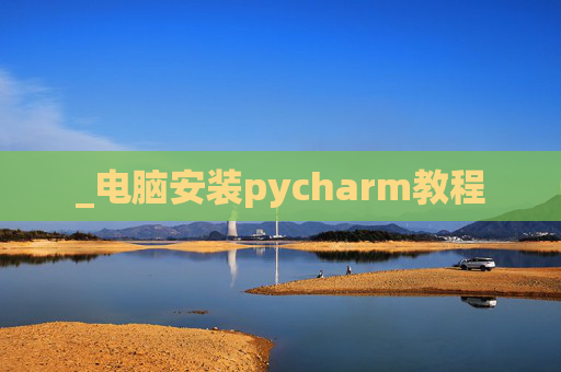 _电脑安装pycharm教程